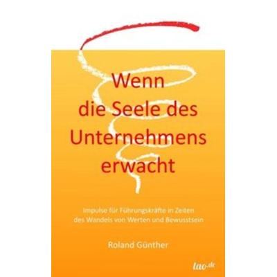 Wenn die Seele des Unternehmens erwacht, Taschenbuch von Roland Günther, Tao.de in Kamphausen Media GmbH, 978-3-96051-606-4