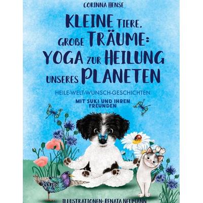 Kleine Tiere, große Träume: Yoga zur Heilung unseres Planeten, Gebundene Ausgabe von Corinna Hense, BoD – Books on Demand, 978-3-7597-7622-8