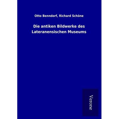 Die antiken Bildwerke des Lateranensischen Museums, Gebundene Ausgabe von Otto Schöne Benndorf, BoD - Books on Demand