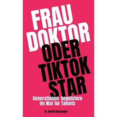 Frau Doktor oder TikTok Star, Gebundene Ausgabe von Rudolf Hausegger, BoD – Books on Demand, 978-3-8192-4755-2