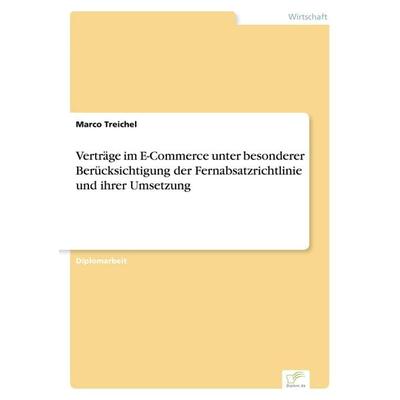 Verträge im E-Commerce unter besonderer Berücksichtigung der Fernabsatzrichtlinie und ihrer Umsetzung, Taschenbuch von Marco Treichel, GRIN,