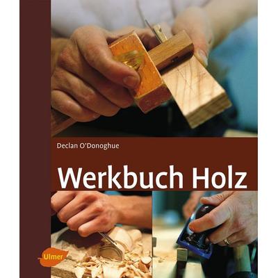 Werkbuch Holz, Gebundene Ausgabe von Declan O'Donoghue; Verlag Eugen Ulmer, 978-3-8001-7773-8