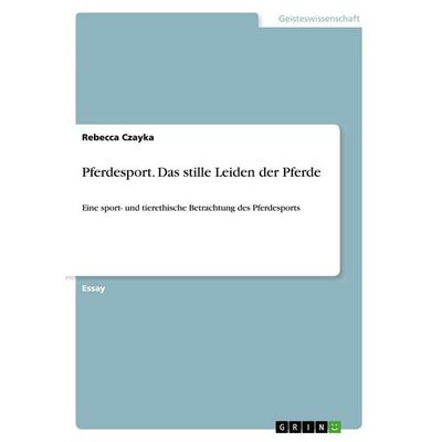 Pferdesport. Das stille Leiden der Pferde, Taschenbuch von Rebecca Czayka, GRIN, 978-3-668-91881-8