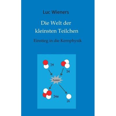 Die Welt der kleinsten Teilchen, Taschenbuch von Luc Wieners, Tredition, 978-3-7323-6844-0