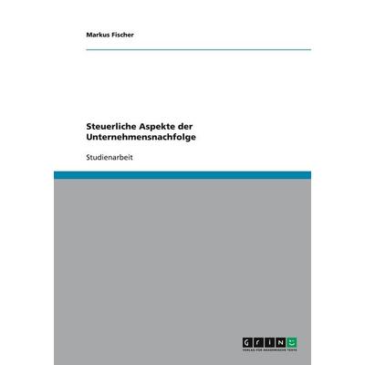 Steuerliche Aspekte der Unternehmensnachfolge, Taschenbuch von Markus Fischer, GRIN, 978-3-640-19851-1