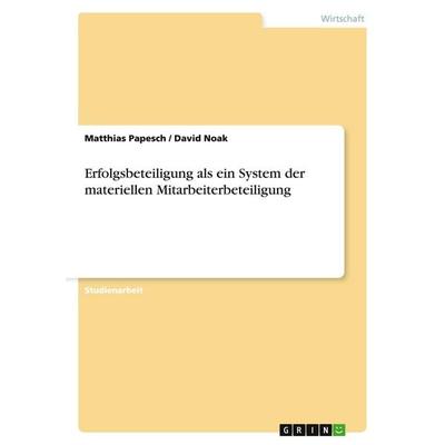 Erfolgsbeteiligung als ein System der materiellen Mitarbeiterbeteiligung, Taschenbuch von Matthias Papesch,David Noak, GRIN, 978-3-638-83238-0