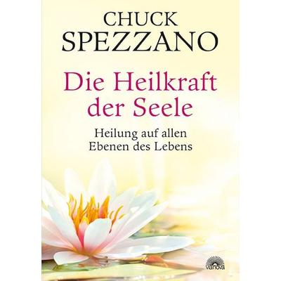 Die Heilkraft der Seele, Gebundene Ausgabe von Chuck Spezzano, Via Nova Verlag, Petersberg, 978-3-86616-330-0