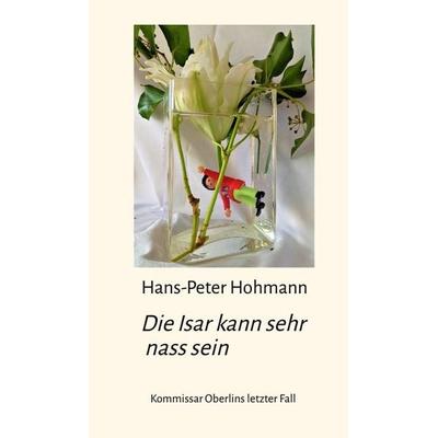 Die Isar kann sehr nass sein, Gebundene Ausgabe von Hans-Peter Hohmann, Tredition, 978-3-347-48216-6