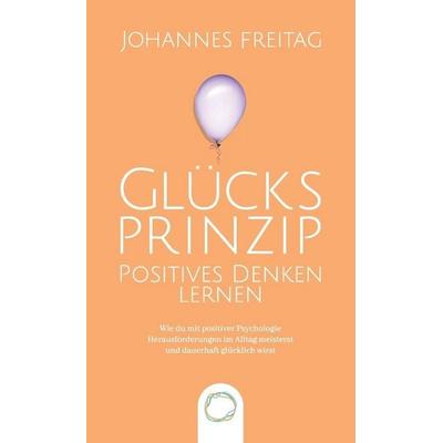 Glücksprinzip - Positives Denken lernen, Gebundene Ausgabe von Johannes Freitag, Orange Orchard LLC, 978-1-955763-00-4