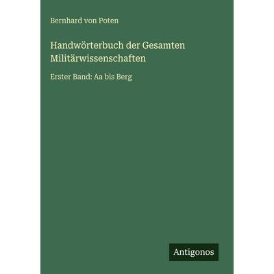 Handwörterbuch der Gesamten Militärwissenschaften, Gebundene Ausgabe von Bernhard Poten, Antigonos Verlag, 978-3-386-46311-9