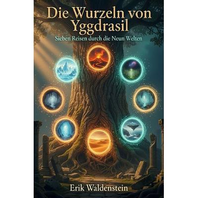 Die Wurzeln von Yggdrasil, Taschenbuch von Erik Waldenstein, Epubli, 978-3-565-29476-3