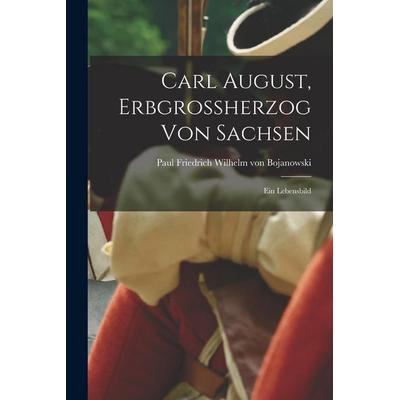 Carl August, Erbgrossherzog Von Sachsen; Ein Lebensbild, Taschenbuch von , Legare Street Press, 978-1-01-858430-0