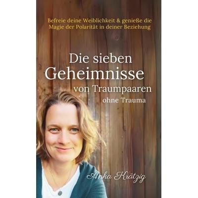 Die sieben Geheimnisse von Traumpaaren ohne Trauma, Taschenbuch von Anka Krätzig, BoD – Books on Demand, 978-3-7693-0663-7