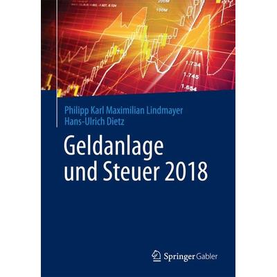 Geldanlage und Steuer 2018, Gebundene Ausgabe von Philipp Karl Maximilian Lindmayer,Hans-Ulrich Dietz, Springer Fachmedien Wiesbaden GmbH,