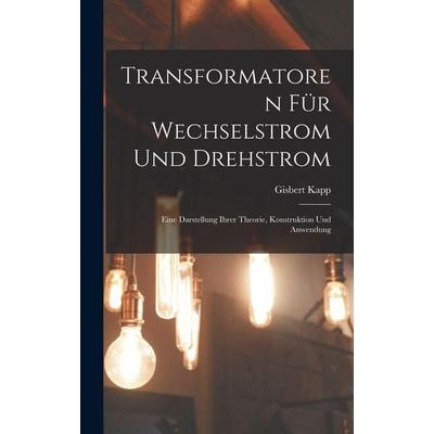 Transformatoren Für Wechselstrom Und Drehstrom, Gebundene Ausgabe von Gisbert Kapp, Legare Street Press, 978-1-01-913367-5