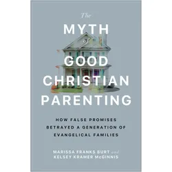 The Myth of Good Christian Parenting, Sachbücher von Marissa Franks Burt, Kelsey Kramer Mcginnis