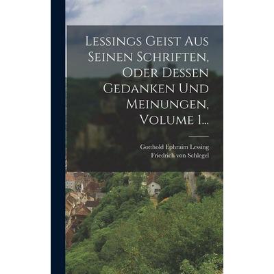Lessings Geist Aus Seinen Schriften, Oder Dessen Gedanken Und Meinungen, Volume 1..., Gebundene Ausgabe von Gotthold Ephraim Lessing, Legare Street