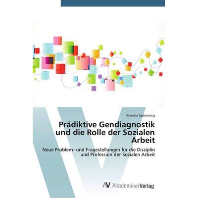 Prädiktive Gendiagnostik und die Rolle der Sozialen Arbeit, Taschenbuch von Klaudia Spannring, AV Akademikerverlag, 978-3-639-72419-6