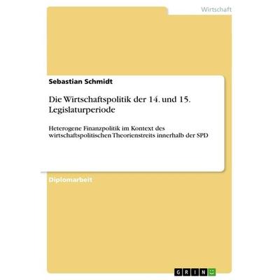 Die Wirtschaftspolitik der 14. und 15. Legislaturperiode, Taschenbuch von Sebastian Schmidt, GRIN, 978-3-640-88983-9