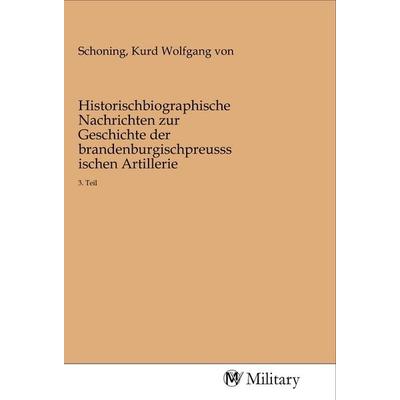 Historischbiographische Nachrichten zur Geschichte der brandenburgischpreusssischen Artillerie, Taschenbuch von , MV-Military, 978-3-96876-119-0