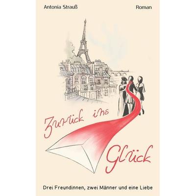 Zurück ins Glück, Taschenbuch von Antonia Strauss, BoD – Books on Demand, 978-3-696-37274-3