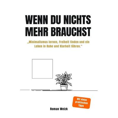 Wenn du nichts mehr brauchst - Minimalismus lernen, Freiheit finden und ein Leben in Ruhe und Klarheit führen, Taschenbuch von Roman Welzk, Epubli,
