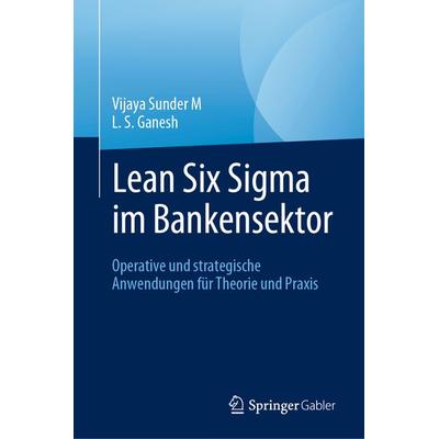 Lean Six Sigma im Bankensektor, Gebundene Ausgabe von Vijaya Sunder M.,L. S. Ganesh, Springer, 978-3-031-47609-9