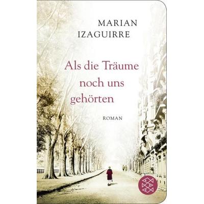 Als die Träume noch uns gehörten, Gebundene Ausgabe von Marian Izaguirre, Fischer Taschenbuch Verlag