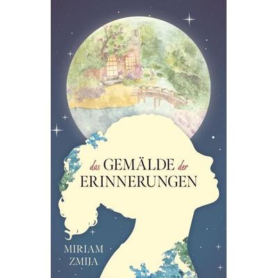 Das Gemälde der Erinnerungen, Taschenbuch von Miriam Zmija, BoD – Books on Demand, 978-3-7568-3345-0