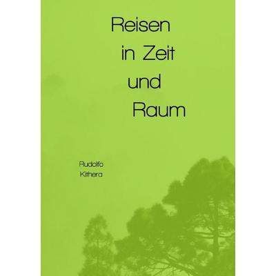 Reisen in Zeit und Raum, Taschenbuch von Rudolfo Kithera, Epubli, 978-3-565-52697-0