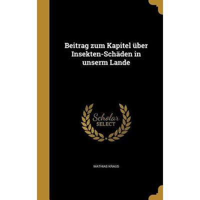 Beitrag zum Kapitel über Insekten-Schäden in unserm Lande, Gebundene Ausgabe von Mathias Kraus, Creative Media Partners, LLC, 978-1-359-98988-8