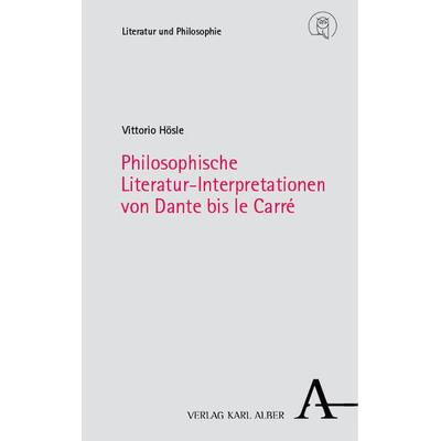 Philosophische Literatur-Interpretationen von Dante bis le Carré, Taschenbuch von Vittorio Hösle, Verlag Karl Alber, 978-3-495-99516-7