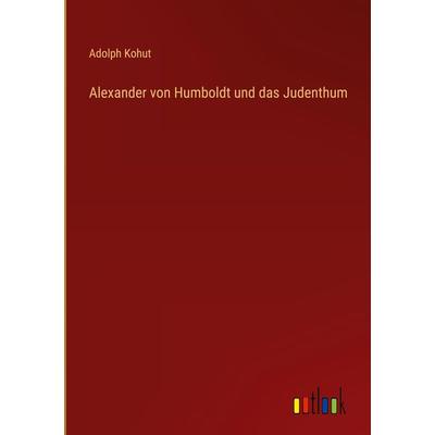 Alexander von Humboldt und das Judenthum, Gebundene Ausgabe von Adolph Kohut, Outlook, 978-3-368-49639-5
