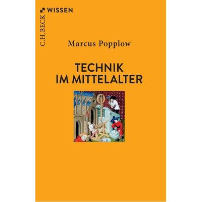 Technik im Mittelalter, Taschenbuch von Marcus Popplow, C.H. Beck, 978-3-406-84488-1