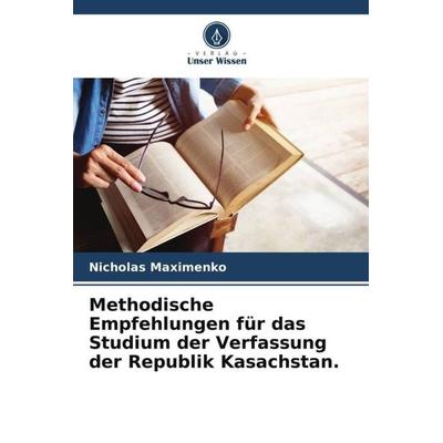 Methodische Empfehlungen für das Studium der Verfassung der Republik Kasachstan., Taschenbuch von Nicholas Maximenko, Verlag Unser Wissen,
