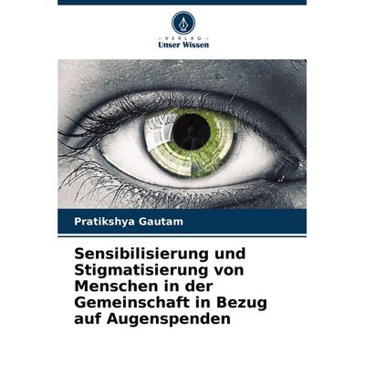 Sensibilisierung und Stigmatisierung von Menschen in der Gemeinschaft in Bezug auf Augenspenden, Taschenbuch von Pratikshya Gautam, Verlag Unser
