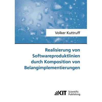 Realisierung von Softwareproduktlinien durch Komposition von Belangimplementierungen, Taschenbuch von Volker Kuttruff, KIT Scientific Publishing,