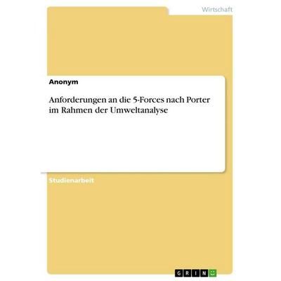 Anforderungen an die 5-Forces nach Porter im Rahmen der Umweltanalyse, Taschenbuch von Anonymous, GRIN, 978-3-346-70143-5