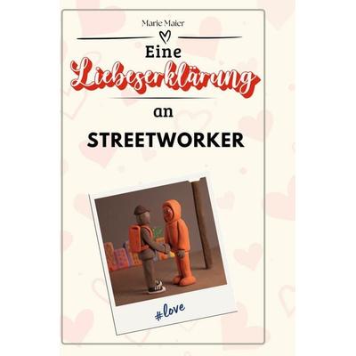 Eine Liebeserklärung an Streetworker, Gebundene Ausgabe von Marie Maier, BoD - Books on Demand, 978-3-7591-4429-4