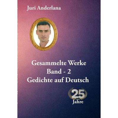 Gesammelte Werke - 25 Jahre Juri Anderlana / Gesammelte Werke - Band 2. Gedichte auf Deutsch, Taschenbuch von Juri Anderlana, Epubli,