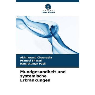 Mundgesundheit und systemische Erkrankungen, Taschenbuch von Akhilanand Chaurasia,Pranoti Shastri,Ranjitkumar Patil, BoD - Books on Demand,