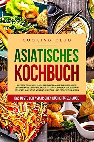 Cooking Club - Asiatisches Kochbuch: Das Beste der asiatischen Küche für Zuhause. Rezepte für Vorspeisen, Fleischgerichte, Fischgerichte, vegetarische Gerichte, Snacks, Suppen, Soßen, Gewürze und Desserts. - Preis vom 10.10.2026 11:48:34 h