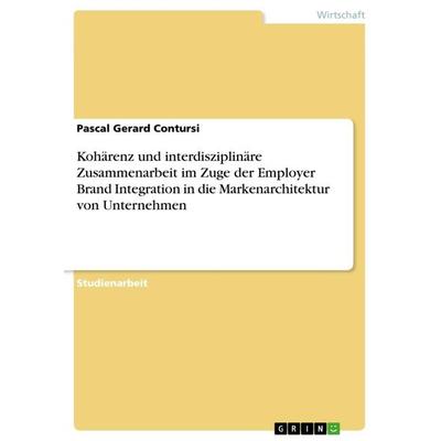 Kohärenz und interdisziplinäre Zusammenarbeit im Zuge der Employer Brand Integration in die Markenarchitektur von Unternehmen, Taschenbuch von Pascal