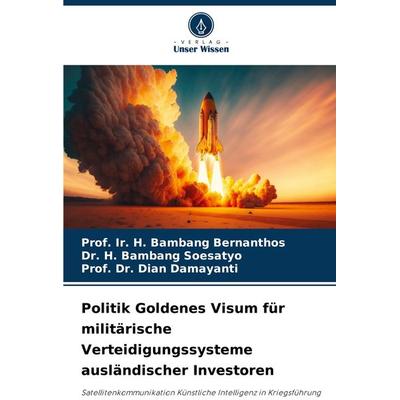 Politik Goldenes Visum für militärische Verteidigungssysteme ausländischer Investoren, Taschenbuch von Ir. H. Bambang Bernanthos,H. Bambang