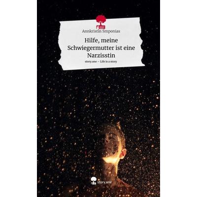 Hilfe, meine Schwiegermutter ist eine Narzisstin. Life is a Story - story.one, Gebundene Ausgabe von Annkristin Smponias, Story.one publishing,