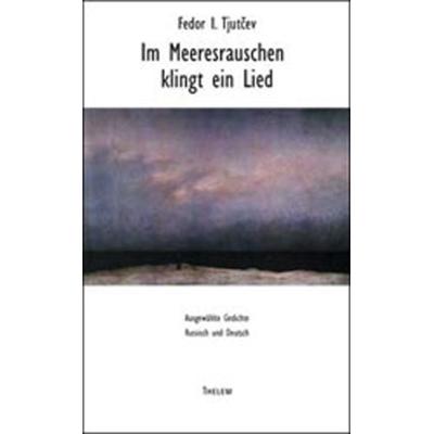 Im Meeresrauschen klingt ein Lied, Taschenbuch von Fëdor Ivanovič Tjutčev, Thelem, 978-3-933592-98-9