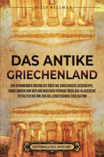 Billy Wellman - Das antike Griechenland: Ein spannender Überblick über die griechische Geschichte, angefangen von der archaischen Periode über das klassische ... hellenistischen Zivilisation (Zivilisationen) - Preis vom 10.10.2026 11:48:34 h