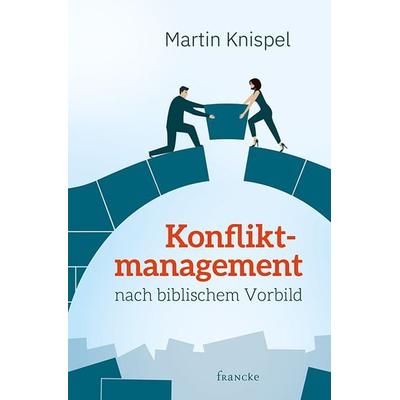 Konfliktmanagement nach biblischem Vorbild, Gebundene Ausgabe von Martin Knispel, Francke-Buch, 978-3-96362-099-7