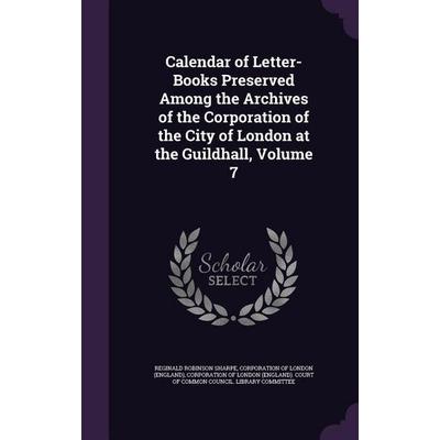 Calendar of Letter-Books Preserved Among the Archives of the Corporation of the City of London at the Guildhall, Volume 7, Gebundene Ausgabe von