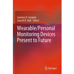 Wearable/Personal Monitoring Devices Present to Future, Fachbücher von Ganesh R. Naik, Gaetano D. Gargiulo